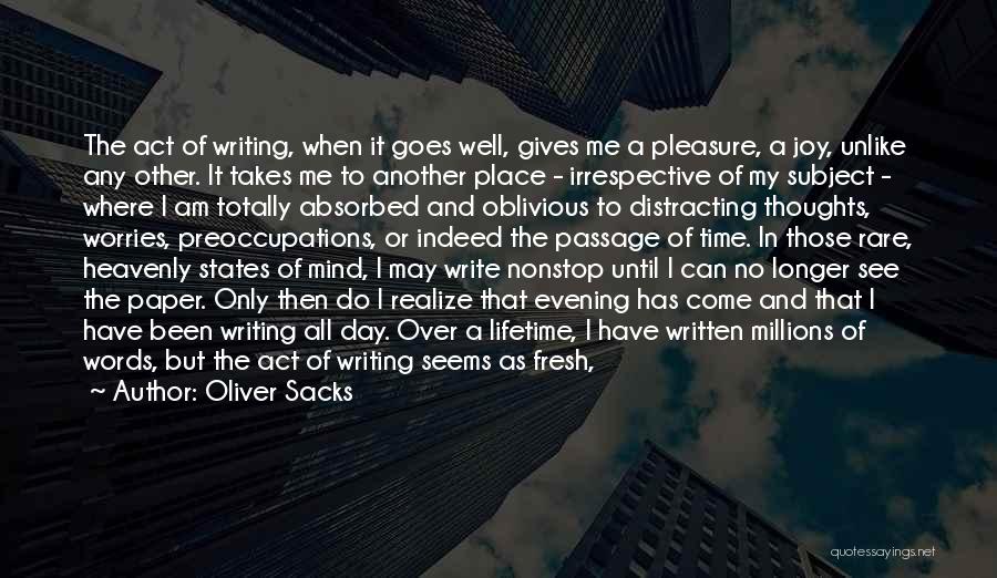 Oliver Sacks Quotes: The Act Of Writing, When It Goes Well, Gives Me A Pleasure, A Joy, Unlike Any Other. It Takes Me