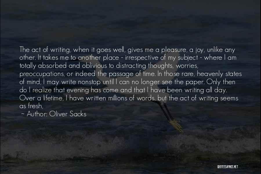 Oliver Sacks Quotes: The Act Of Writing, When It Goes Well, Gives Me A Pleasure, A Joy, Unlike Any Other. It Takes Me