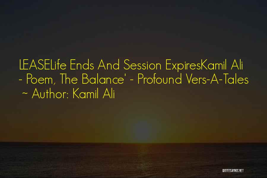 Kamil Ali Quotes: Leaselife Ends And Session Expireskamil Ali - Poem, The Balance' - Profound Vers-a-tales
