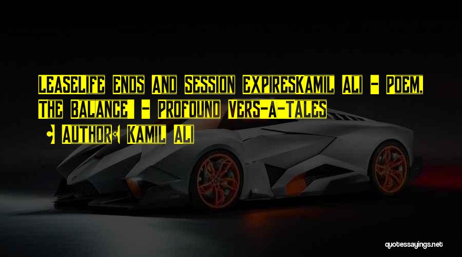 Kamil Ali Quotes: Leaselife Ends And Session Expireskamil Ali - Poem, The Balance' - Profound Vers-a-tales