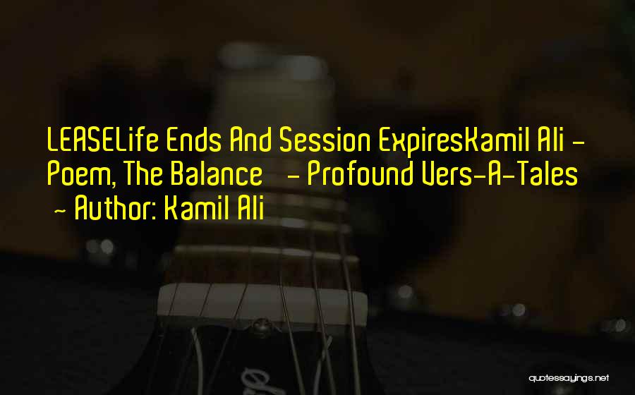 Kamil Ali Quotes: Leaselife Ends And Session Expireskamil Ali - Poem, The Balance' - Profound Vers-a-tales