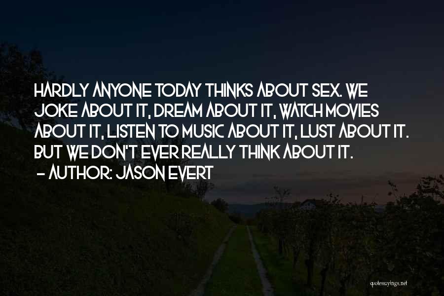Jason Evert Quotes: Hardly Anyone Today Thinks About Sex. We Joke About It, Dream About It, Watch Movies About It, Listen To Music