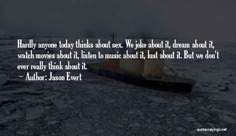 Jason Evert Quotes: Hardly Anyone Today Thinks About Sex. We Joke About It, Dream About It, Watch Movies About It, Listen To Music