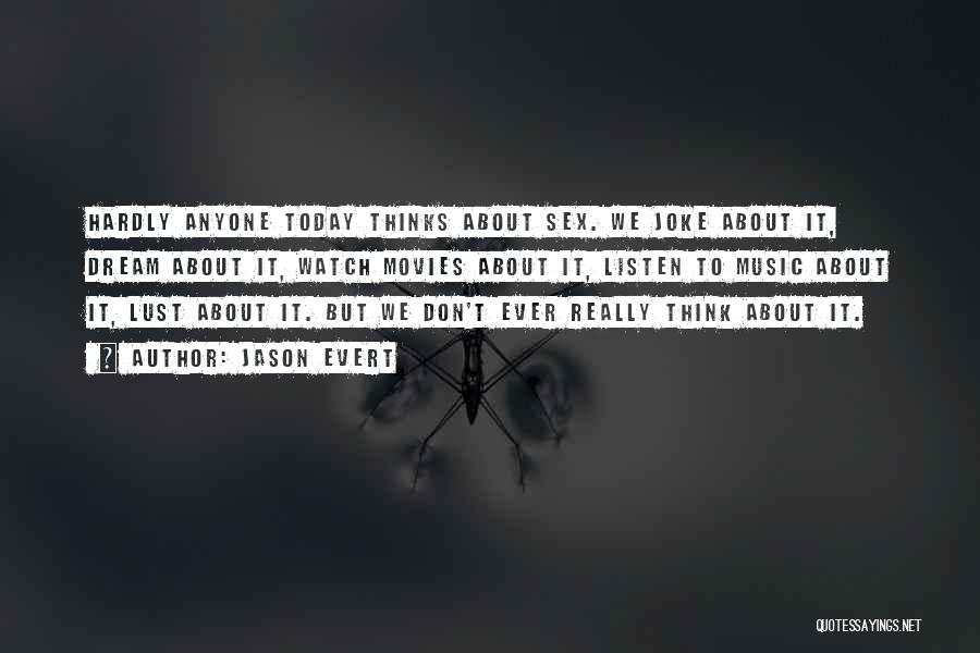 Jason Evert Quotes: Hardly Anyone Today Thinks About Sex. We Joke About It, Dream About It, Watch Movies About It, Listen To Music