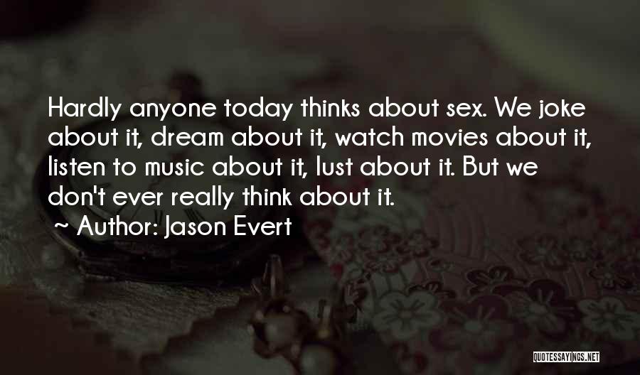 Jason Evert Quotes: Hardly Anyone Today Thinks About Sex. We Joke About It, Dream About It, Watch Movies About It, Listen To Music