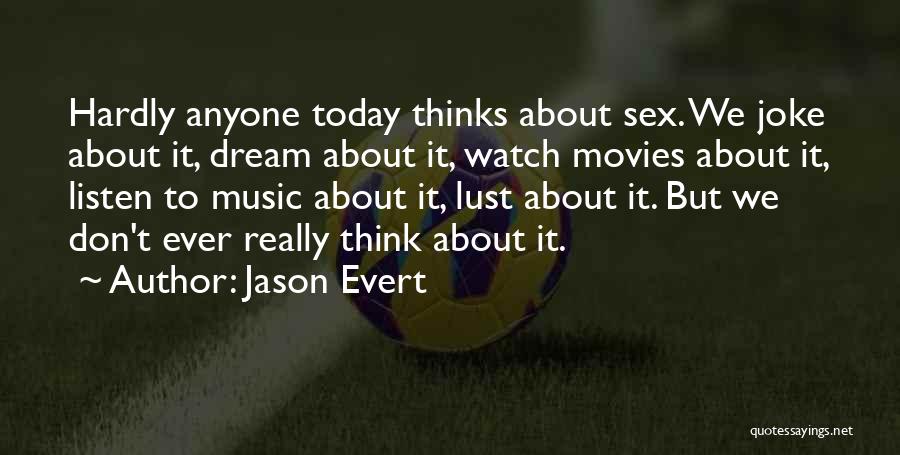Jason Evert Quotes: Hardly Anyone Today Thinks About Sex. We Joke About It, Dream About It, Watch Movies About It, Listen To Music