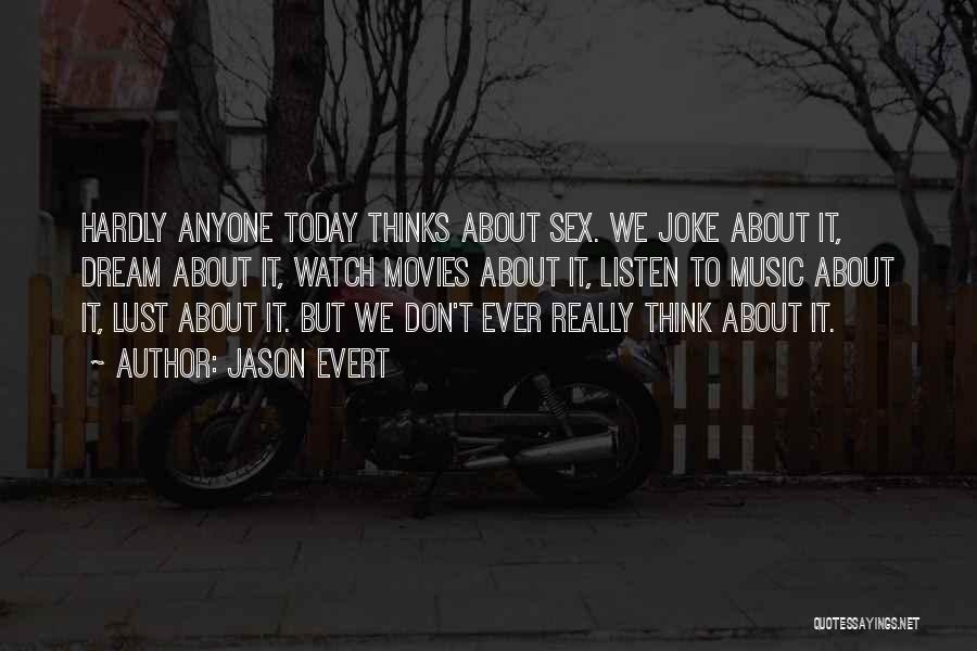 Jason Evert Quotes: Hardly Anyone Today Thinks About Sex. We Joke About It, Dream About It, Watch Movies About It, Listen To Music