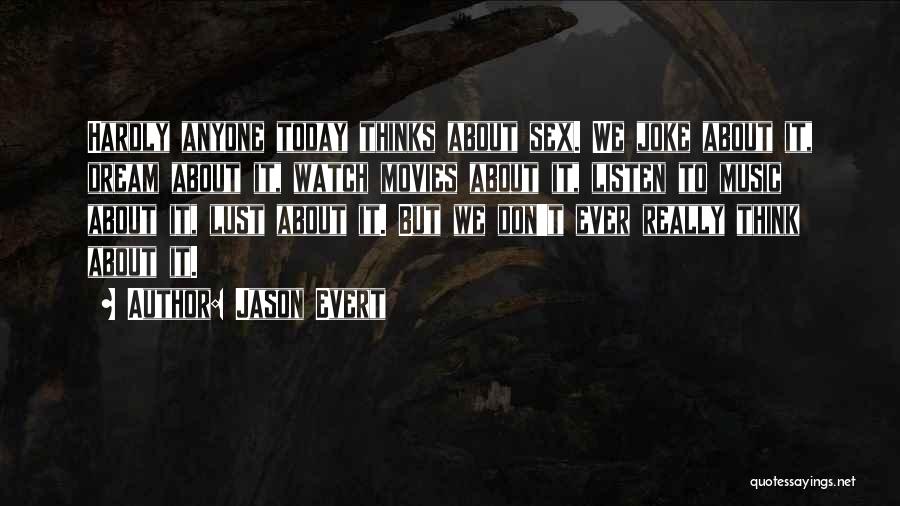 Jason Evert Quotes: Hardly Anyone Today Thinks About Sex. We Joke About It, Dream About It, Watch Movies About It, Listen To Music
