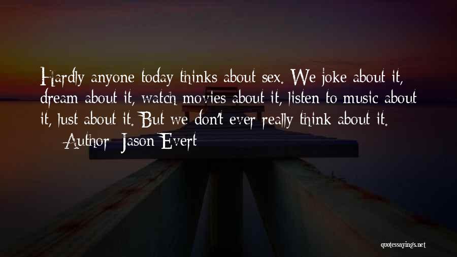 Jason Evert Quotes: Hardly Anyone Today Thinks About Sex. We Joke About It, Dream About It, Watch Movies About It, Listen To Music