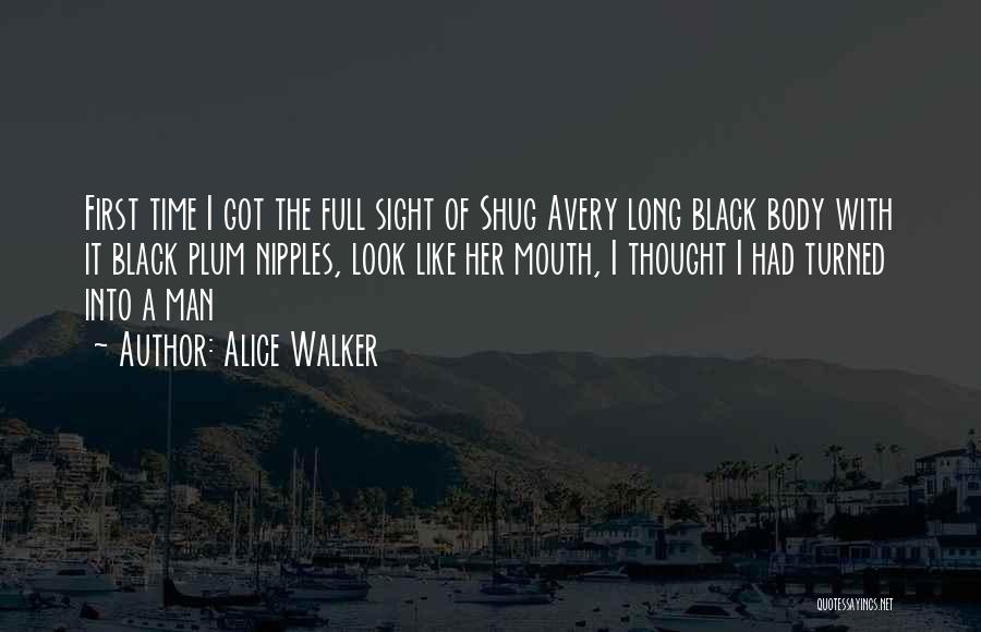 Alice Walker Quotes: First Time I Got The Full Sight Of Shug Avery Long Black Body With It Black Plum Nipples, Look Like
