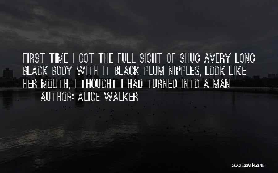 Alice Walker Quotes: First Time I Got The Full Sight Of Shug Avery Long Black Body With It Black Plum Nipples, Look Like