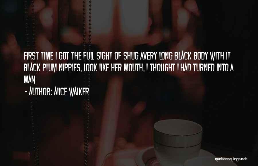 Alice Walker Quotes: First Time I Got The Full Sight Of Shug Avery Long Black Body With It Black Plum Nipples, Look Like