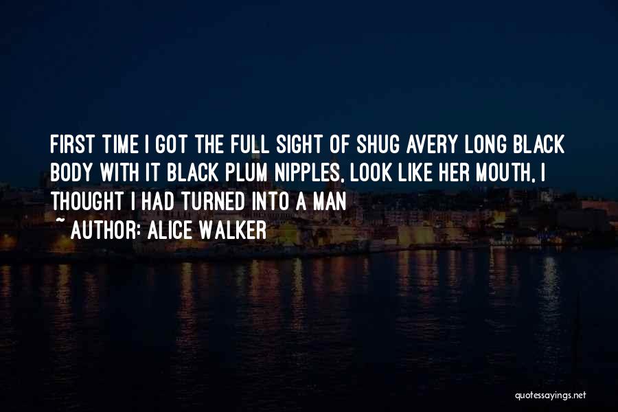 Alice Walker Quotes: First Time I Got The Full Sight Of Shug Avery Long Black Body With It Black Plum Nipples, Look Like
