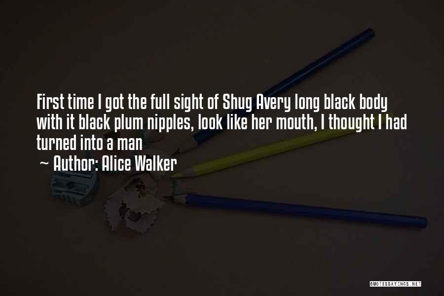 Alice Walker Quotes: First Time I Got The Full Sight Of Shug Avery Long Black Body With It Black Plum Nipples, Look Like