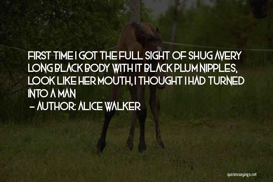 Alice Walker Quotes: First Time I Got The Full Sight Of Shug Avery Long Black Body With It Black Plum Nipples, Look Like