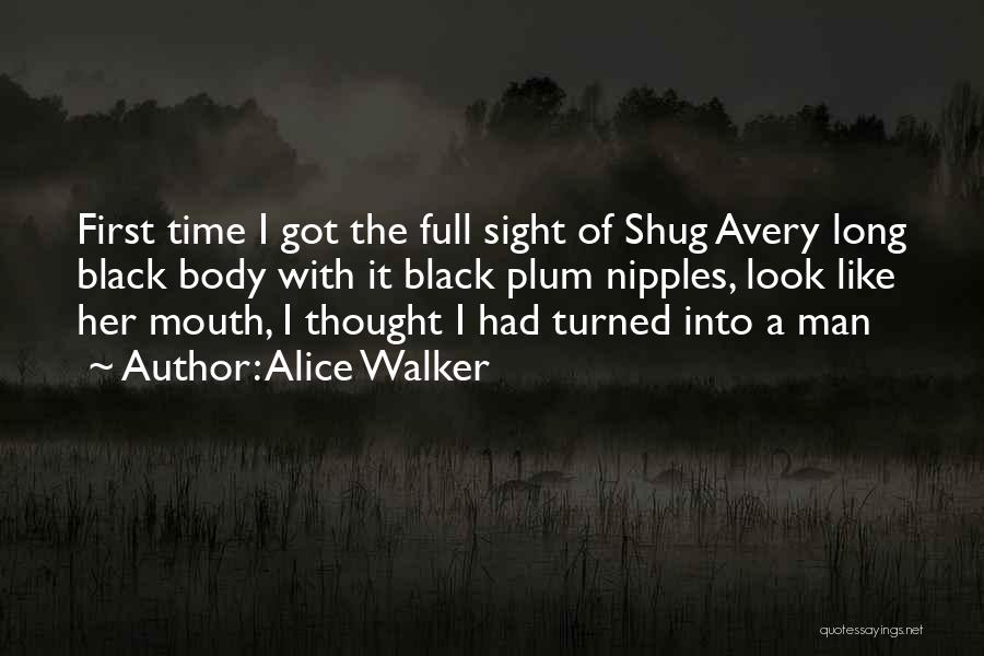 Alice Walker Quotes: First Time I Got The Full Sight Of Shug Avery Long Black Body With It Black Plum Nipples, Look Like