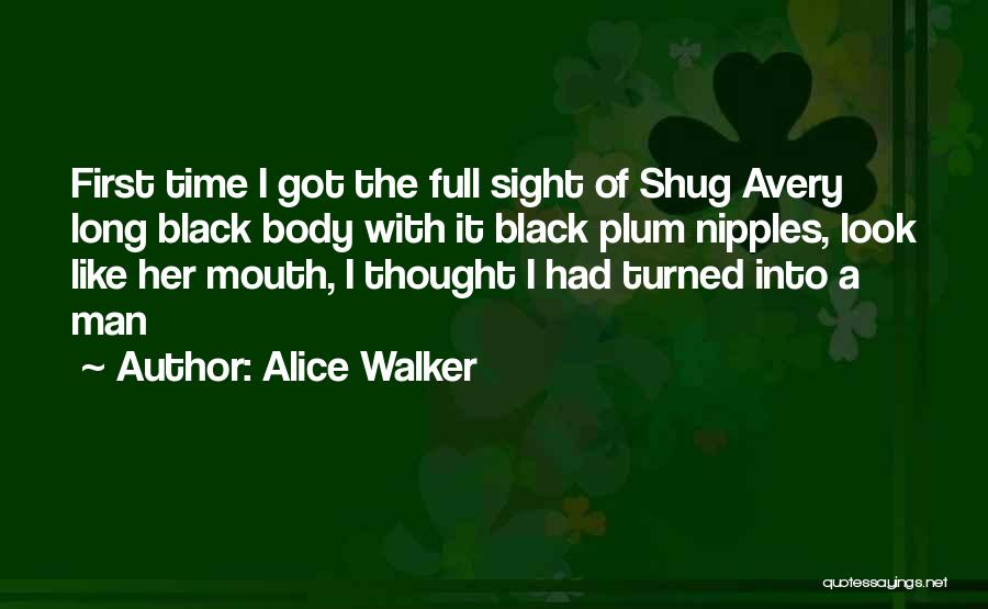 Alice Walker Quotes: First Time I Got The Full Sight Of Shug Avery Long Black Body With It Black Plum Nipples, Look Like