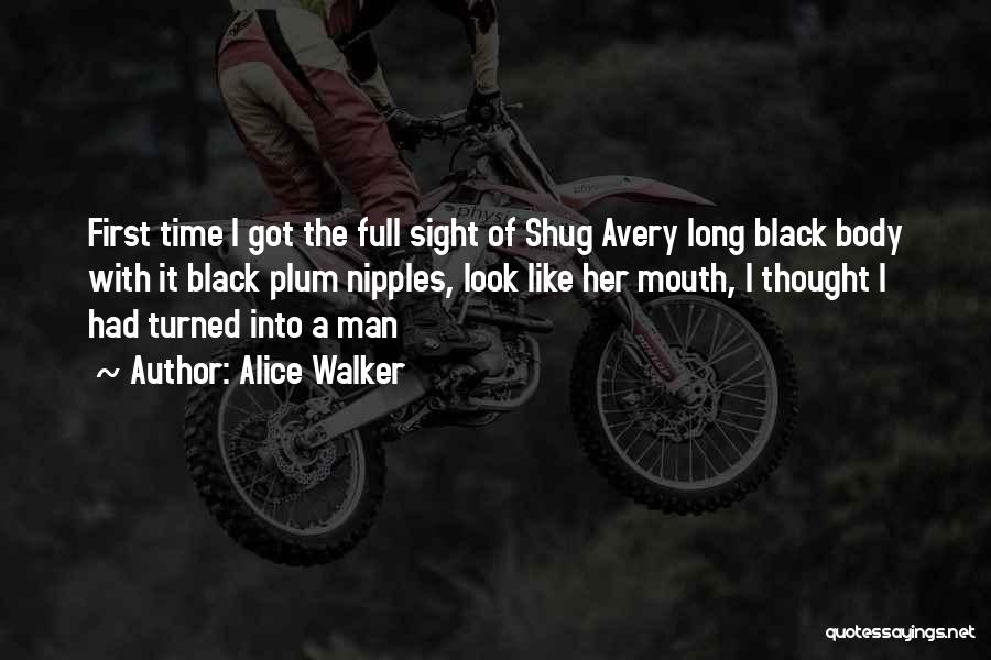 Alice Walker Quotes: First Time I Got The Full Sight Of Shug Avery Long Black Body With It Black Plum Nipples, Look Like
