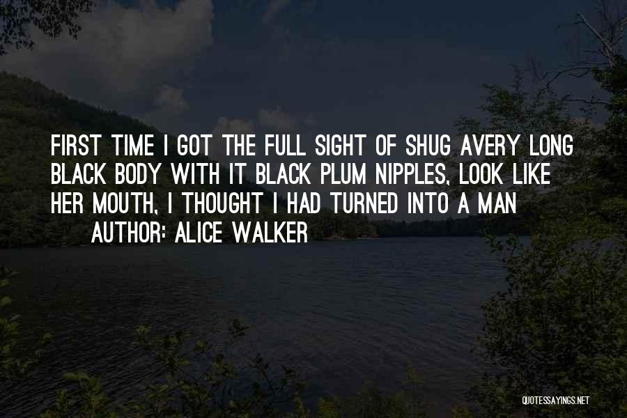 Alice Walker Quotes: First Time I Got The Full Sight Of Shug Avery Long Black Body With It Black Plum Nipples, Look Like