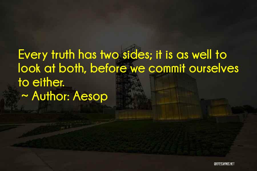 Aesop Quotes: Every Truth Has Two Sides; It Is As Well To Look At Both, Before We Commit Ourselves To Either.