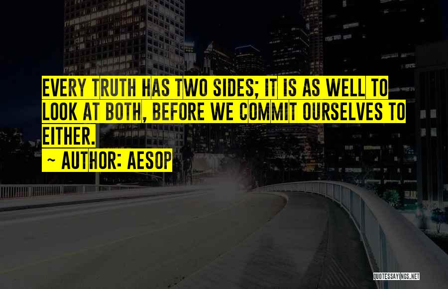 Aesop Quotes: Every Truth Has Two Sides; It Is As Well To Look At Both, Before We Commit Ourselves To Either.