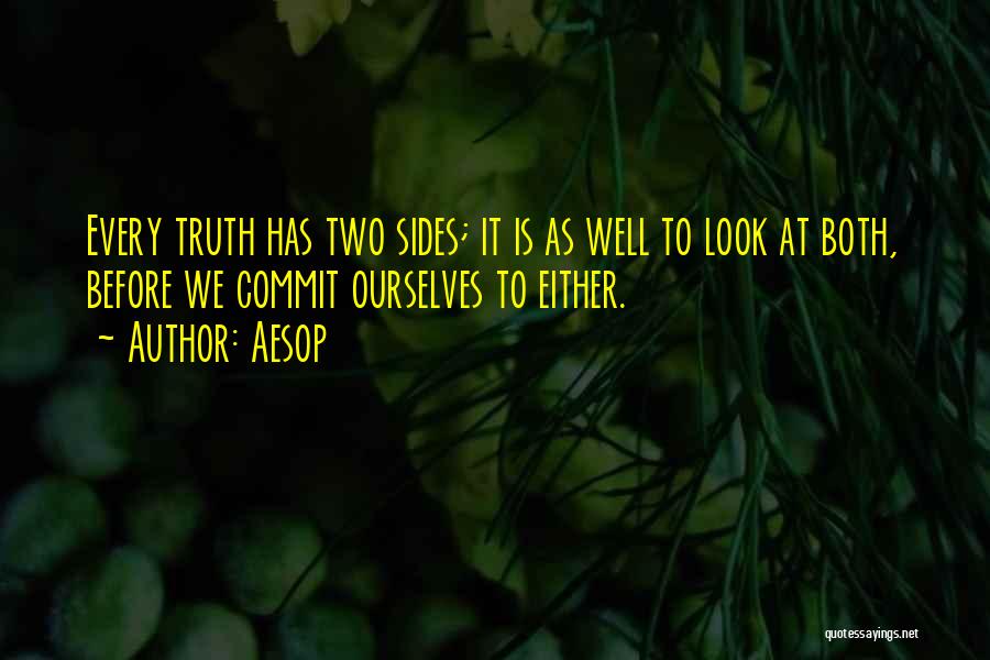 Aesop Quotes: Every Truth Has Two Sides; It Is As Well To Look At Both, Before We Commit Ourselves To Either.