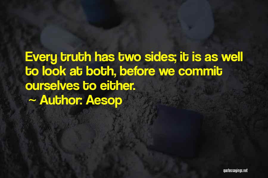 Aesop Quotes: Every Truth Has Two Sides; It Is As Well To Look At Both, Before We Commit Ourselves To Either.