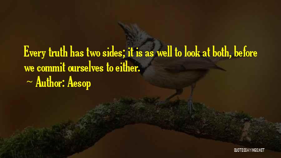 Aesop Quotes: Every Truth Has Two Sides; It Is As Well To Look At Both, Before We Commit Ourselves To Either.