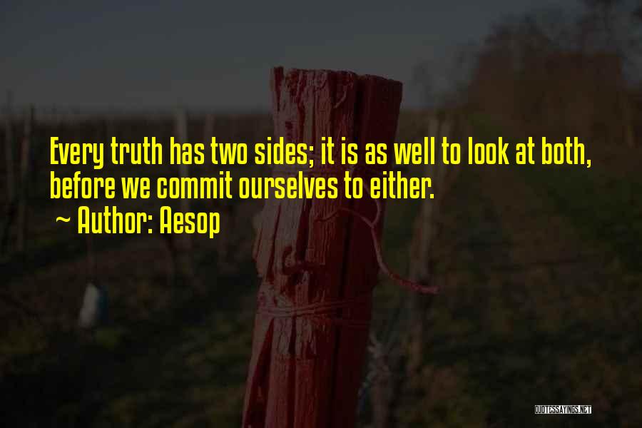 Aesop Quotes: Every Truth Has Two Sides; It Is As Well To Look At Both, Before We Commit Ourselves To Either.