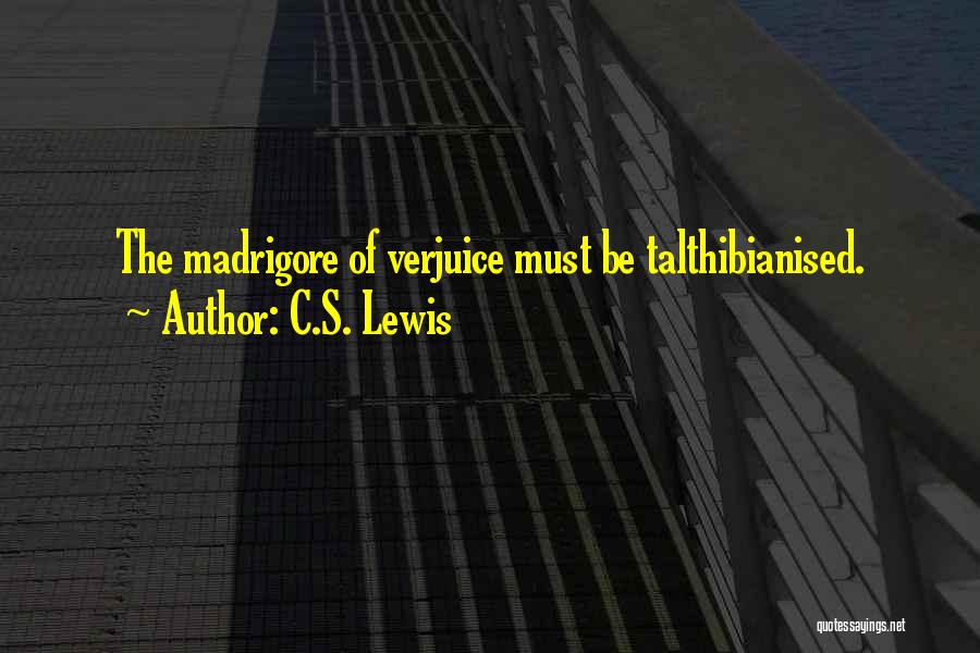 C.S. Lewis Quotes: The Madrigore Of Verjuice Must Be Talthibianised.
