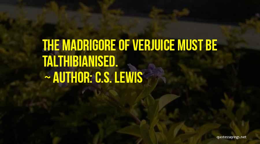 C.S. Lewis Quotes: The Madrigore Of Verjuice Must Be Talthibianised.