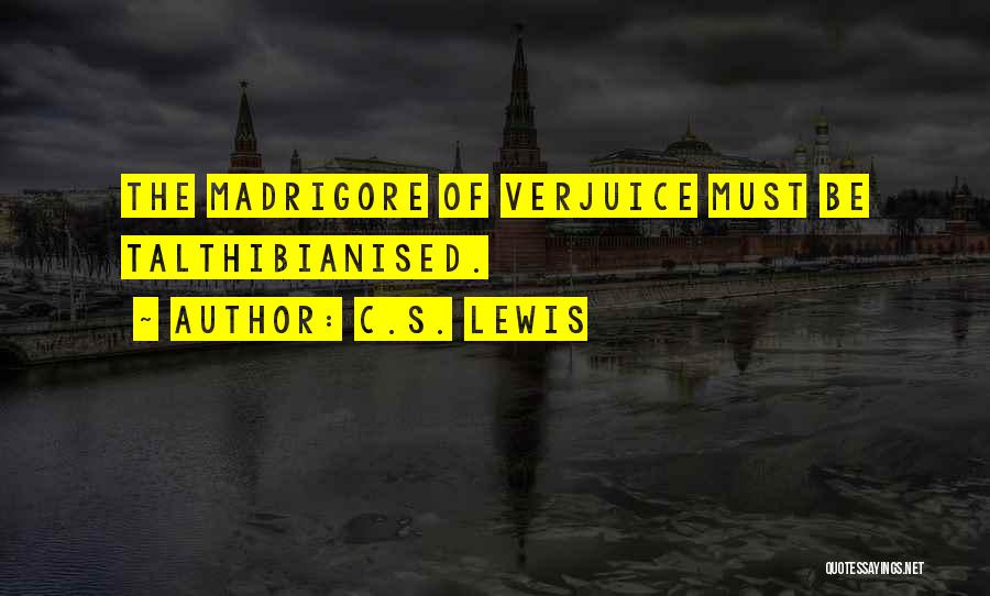 C.S. Lewis Quotes: The Madrigore Of Verjuice Must Be Talthibianised.