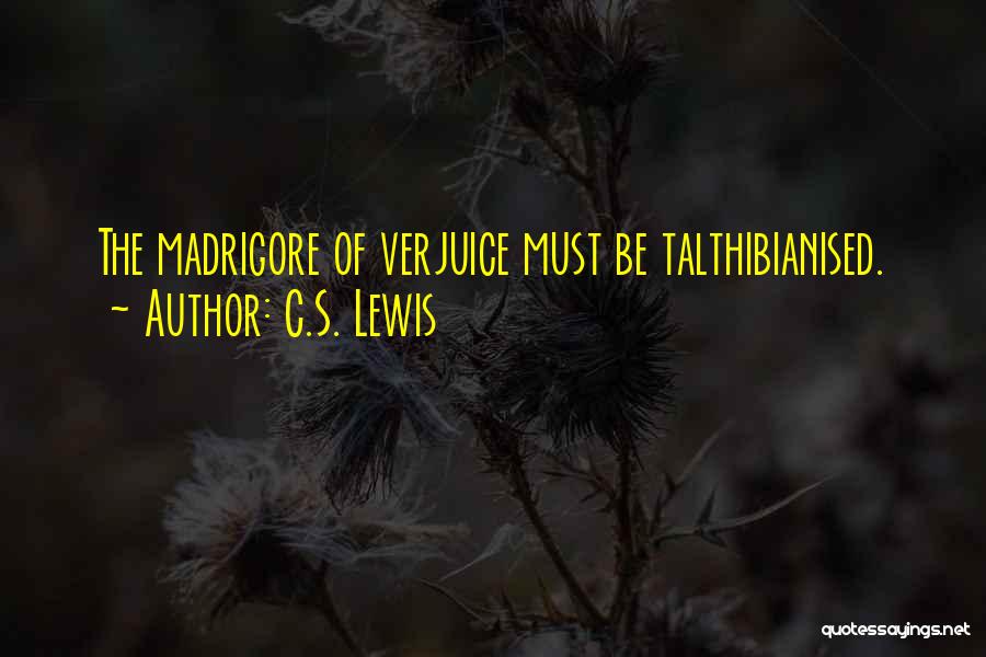 C.S. Lewis Quotes: The Madrigore Of Verjuice Must Be Talthibianised.