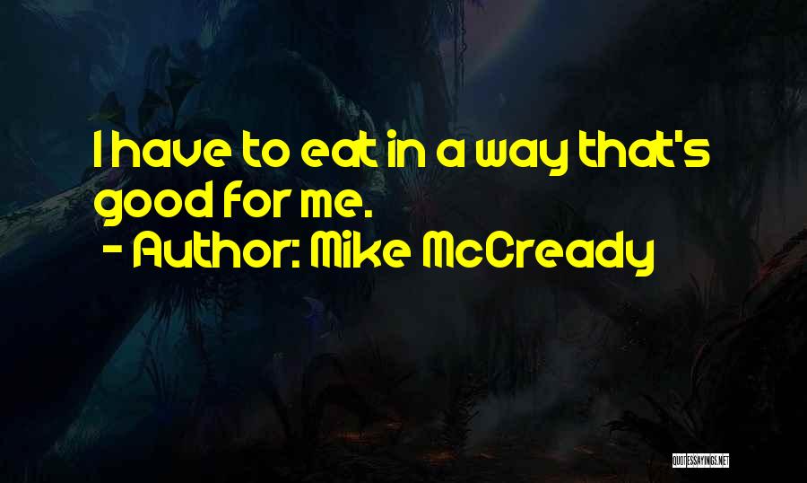 Mike McCready Quotes: I Have To Eat In A Way That's Good For Me.
