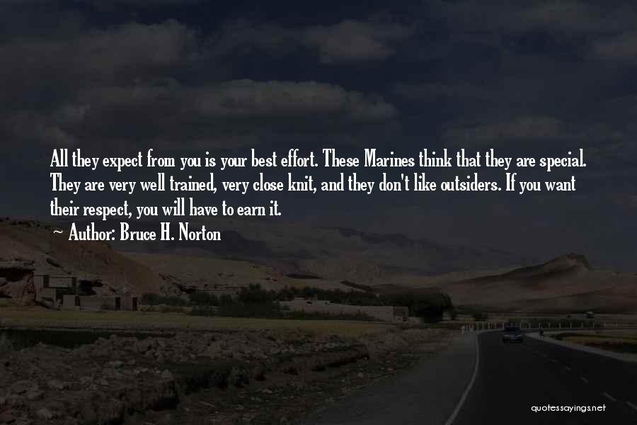 Bruce H. Norton Quotes: All They Expect From You Is Your Best Effort. These Marines Think That They Are Special. They Are Very Well