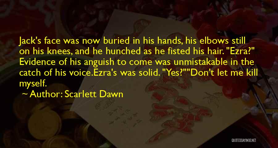 Scarlett Dawn Quotes: Jack's Face Was Now Buried In His Hands, His Elbows Still On His Knees, And He Hunched As He Fisted