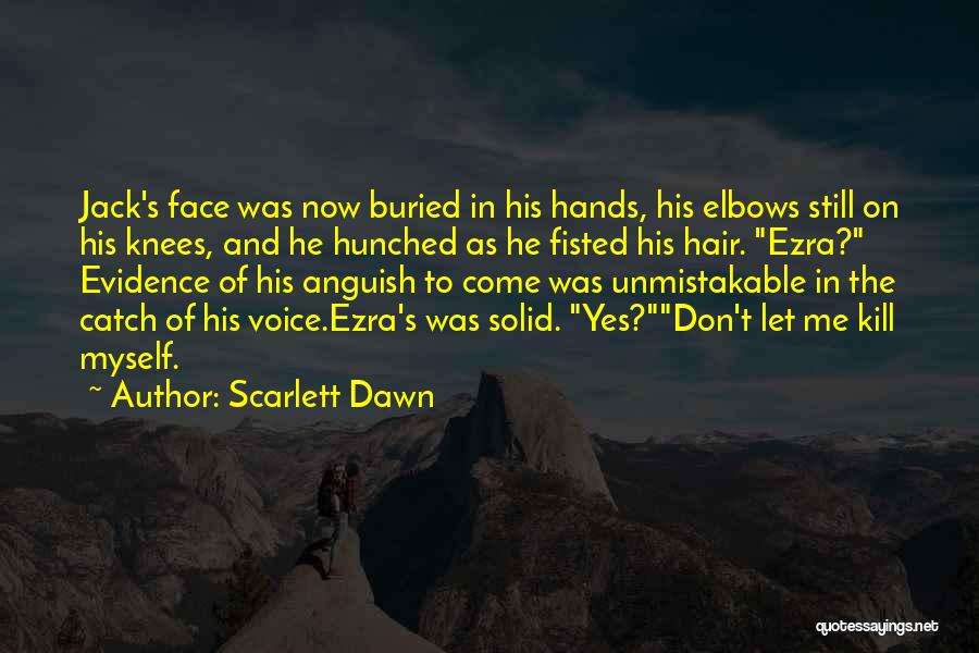 Scarlett Dawn Quotes: Jack's Face Was Now Buried In His Hands, His Elbows Still On His Knees, And He Hunched As He Fisted