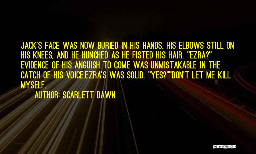 Scarlett Dawn Quotes: Jack's Face Was Now Buried In His Hands, His Elbows Still On His Knees, And He Hunched As He Fisted