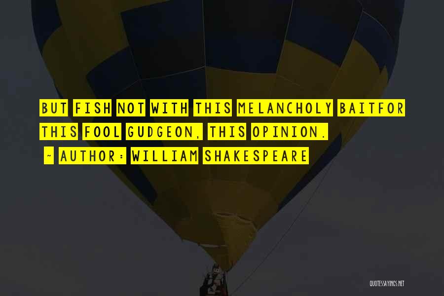 William Shakespeare Quotes: But Fish Not With This Melancholy Baitfor This Fool Gudgeon, This Opinion.