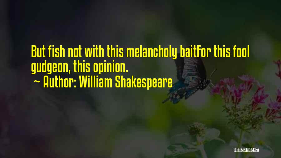 William Shakespeare Quotes: But Fish Not With This Melancholy Baitfor This Fool Gudgeon, This Opinion.
