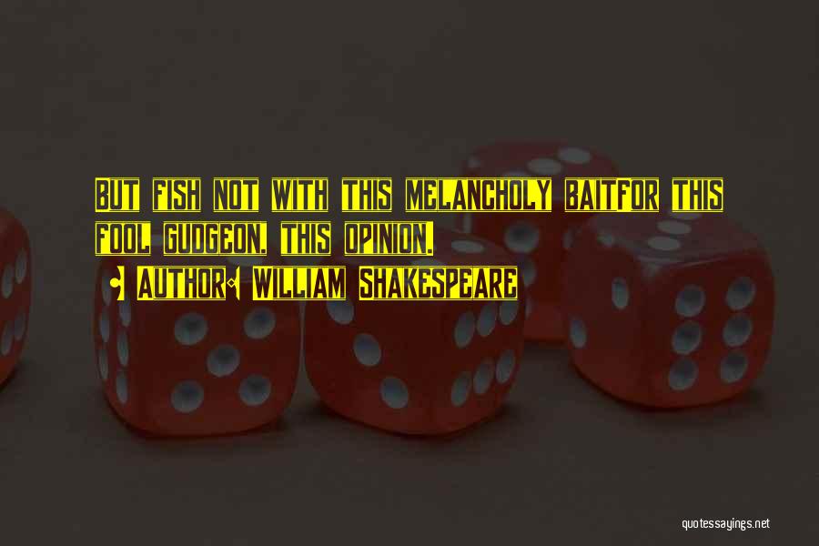 William Shakespeare Quotes: But Fish Not With This Melancholy Baitfor This Fool Gudgeon, This Opinion.