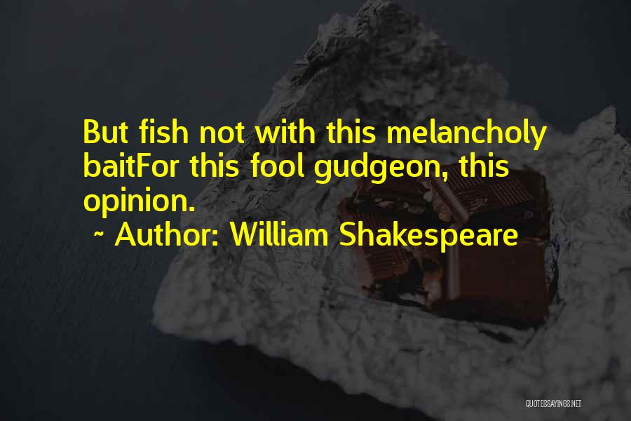William Shakespeare Quotes: But Fish Not With This Melancholy Baitfor This Fool Gudgeon, This Opinion.
