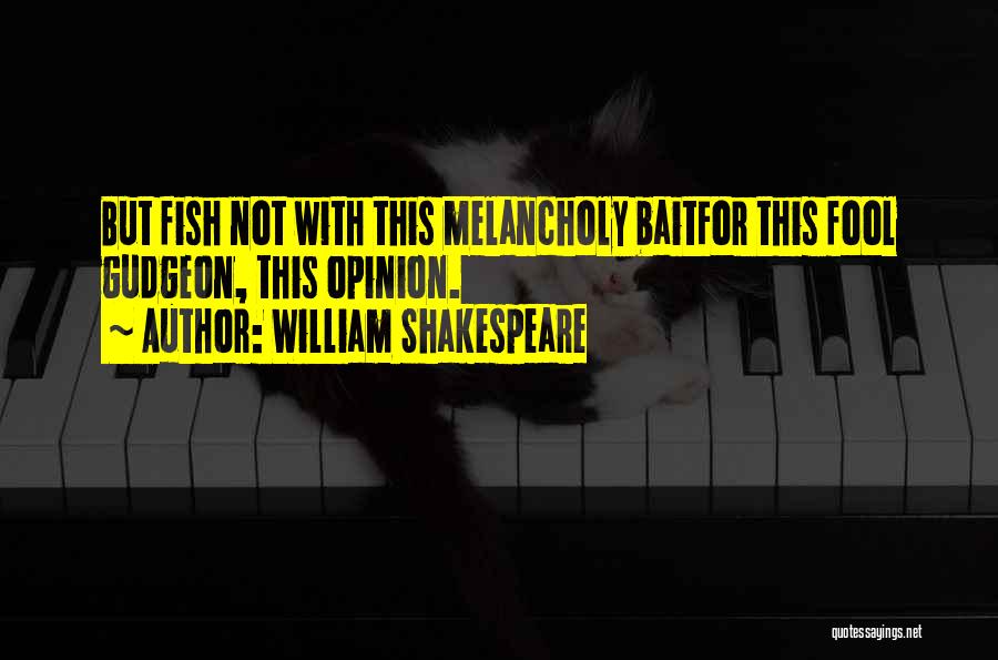 William Shakespeare Quotes: But Fish Not With This Melancholy Baitfor This Fool Gudgeon, This Opinion.