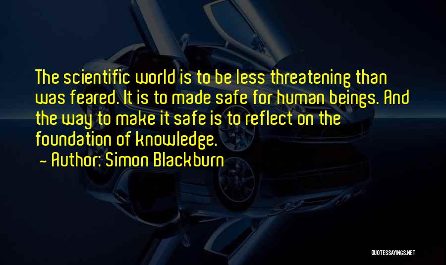 Simon Blackburn Quotes: The Scientific World Is To Be Less Threatening Than Was Feared. It Is To Made Safe For Human Beings. And