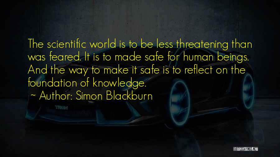 Simon Blackburn Quotes: The Scientific World Is To Be Less Threatening Than Was Feared. It Is To Made Safe For Human Beings. And