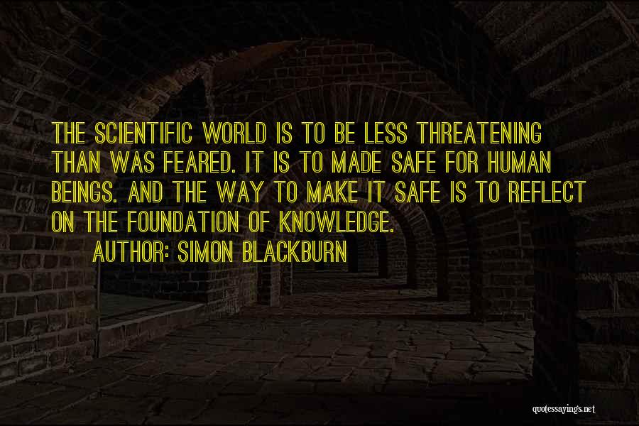 Simon Blackburn Quotes: The Scientific World Is To Be Less Threatening Than Was Feared. It Is To Made Safe For Human Beings. And