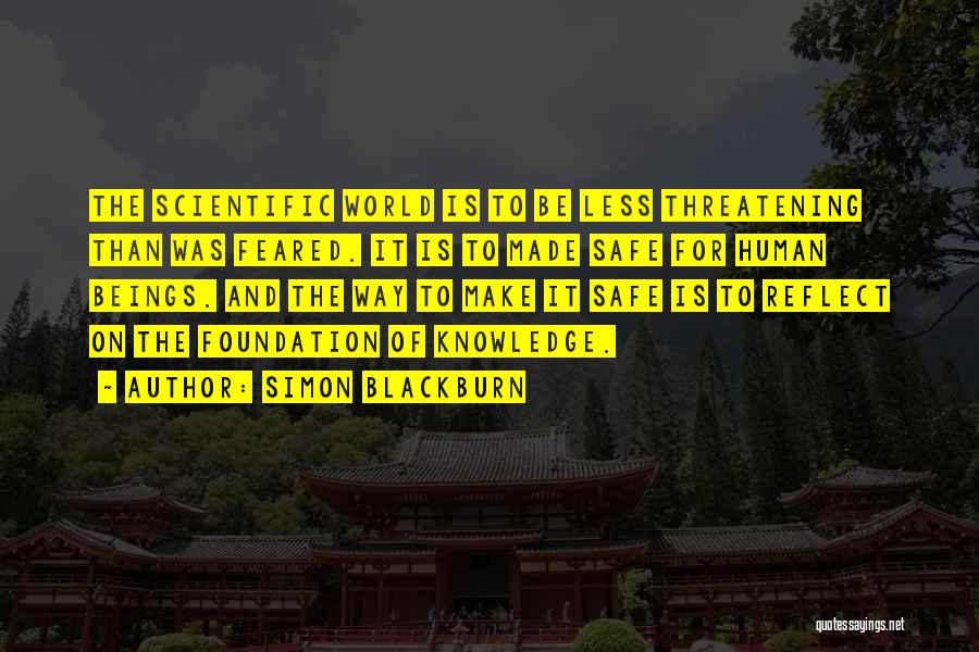 Simon Blackburn Quotes: The Scientific World Is To Be Less Threatening Than Was Feared. It Is To Made Safe For Human Beings. And