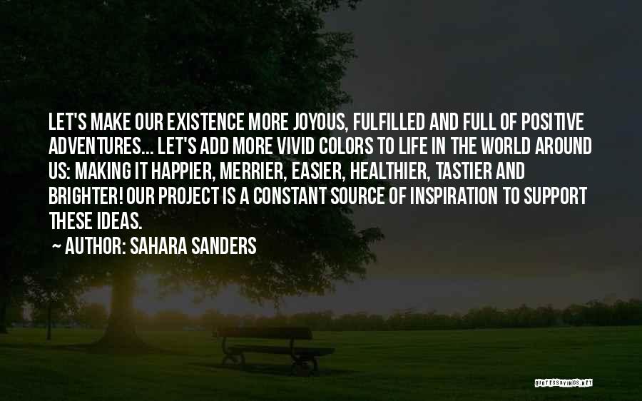 Sahara Sanders Quotes: Let's Make Our Existence More Joyous, Fulfilled And Full Of Positive Adventures... Let's Add More Vivid Colors To Life In