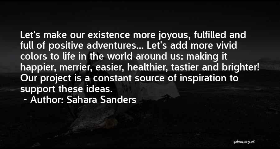 Sahara Sanders Quotes: Let's Make Our Existence More Joyous, Fulfilled And Full Of Positive Adventures... Let's Add More Vivid Colors To Life In