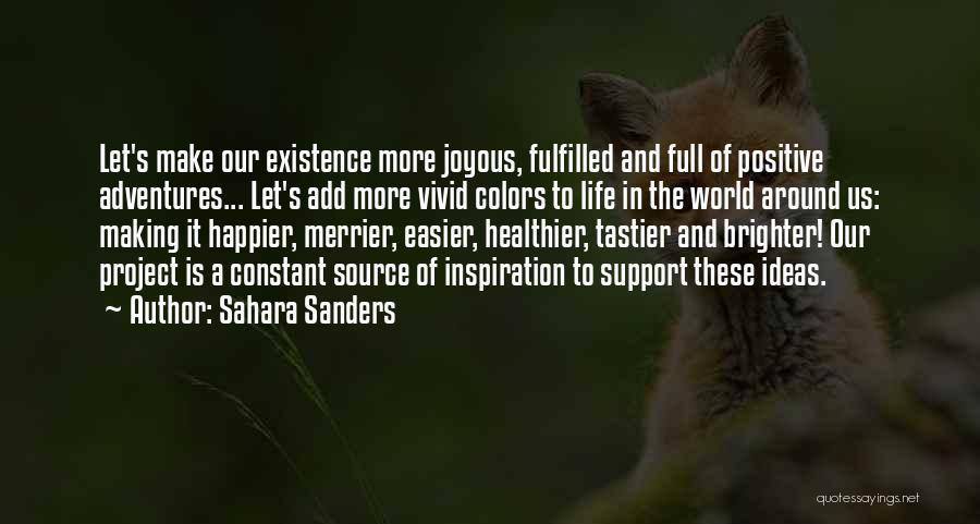 Sahara Sanders Quotes: Let's Make Our Existence More Joyous, Fulfilled And Full Of Positive Adventures... Let's Add More Vivid Colors To Life In
